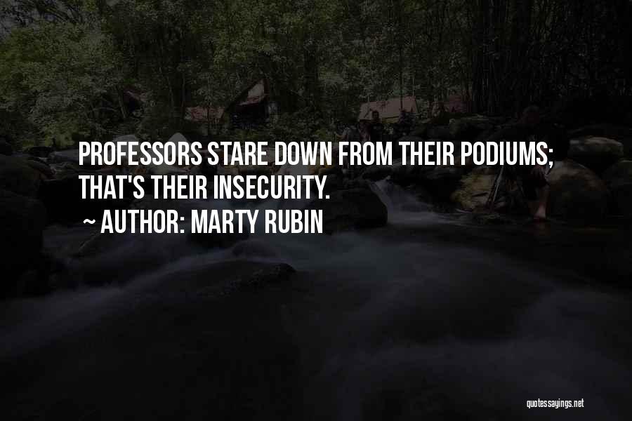Marty Rubin Quotes: Professors Stare Down From Their Podiums; That's Their Insecurity.