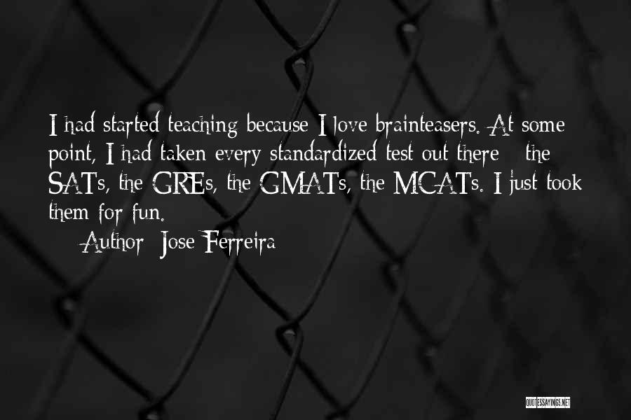 Jose Ferreira Quotes: I Had Started Teaching Because I Love Brainteasers. At Some Point, I Had Taken Every Standardized Test Out There -