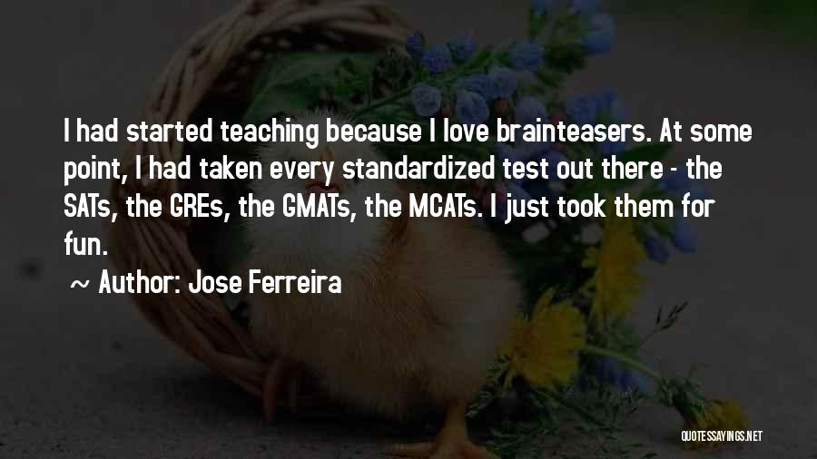 Jose Ferreira Quotes: I Had Started Teaching Because I Love Brainteasers. At Some Point, I Had Taken Every Standardized Test Out There -
