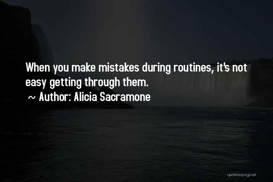 Alicia Sacramone Quotes: When You Make Mistakes During Routines, It's Not Easy Getting Through Them.