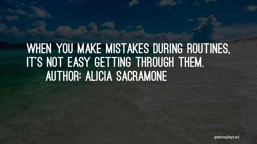 Alicia Sacramone Quotes: When You Make Mistakes During Routines, It's Not Easy Getting Through Them.