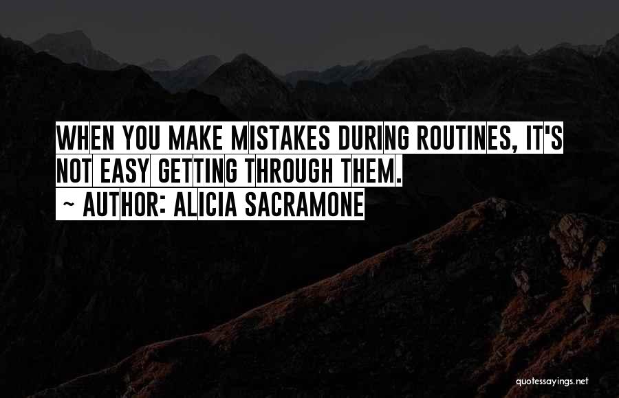 Alicia Sacramone Quotes: When You Make Mistakes During Routines, It's Not Easy Getting Through Them.