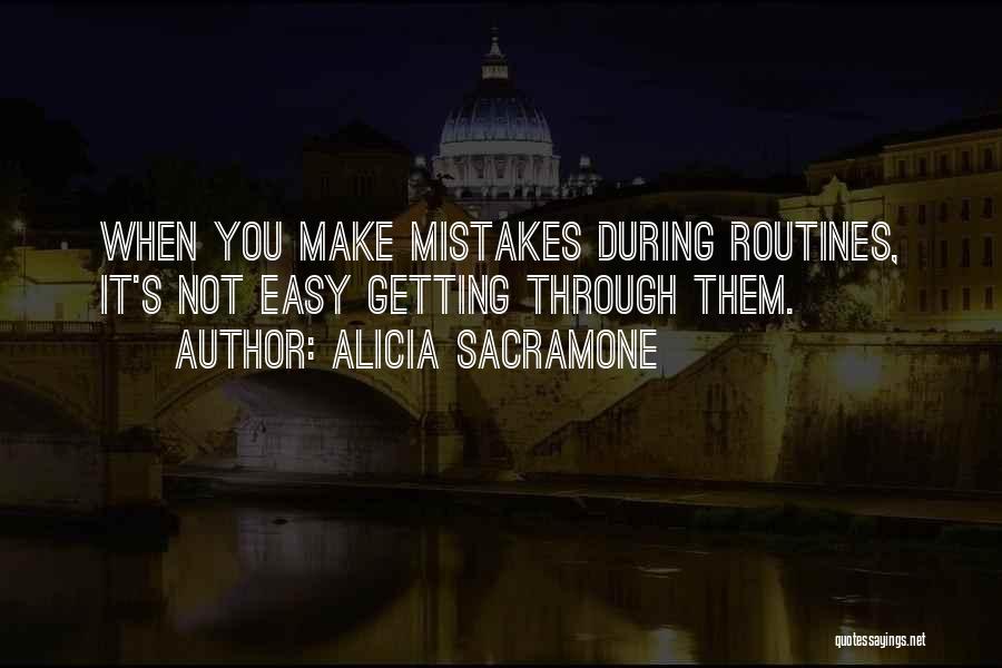 Alicia Sacramone Quotes: When You Make Mistakes During Routines, It's Not Easy Getting Through Them.