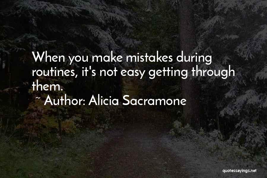 Alicia Sacramone Quotes: When You Make Mistakes During Routines, It's Not Easy Getting Through Them.