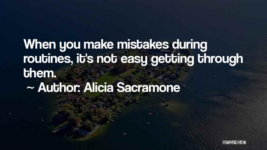 Alicia Sacramone Quotes: When You Make Mistakes During Routines, It's Not Easy Getting Through Them.