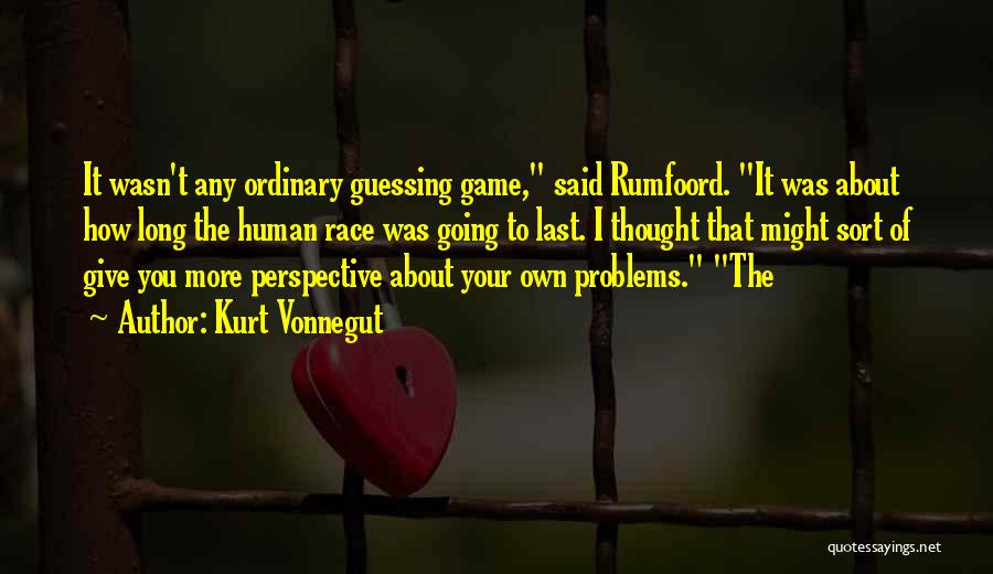 Kurt Vonnegut Quotes: It Wasn't Any Ordinary Guessing Game, Said Rumfoord. It Was About How Long The Human Race Was Going To Last.