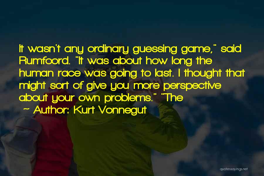 Kurt Vonnegut Quotes: It Wasn't Any Ordinary Guessing Game, Said Rumfoord. It Was About How Long The Human Race Was Going To Last.