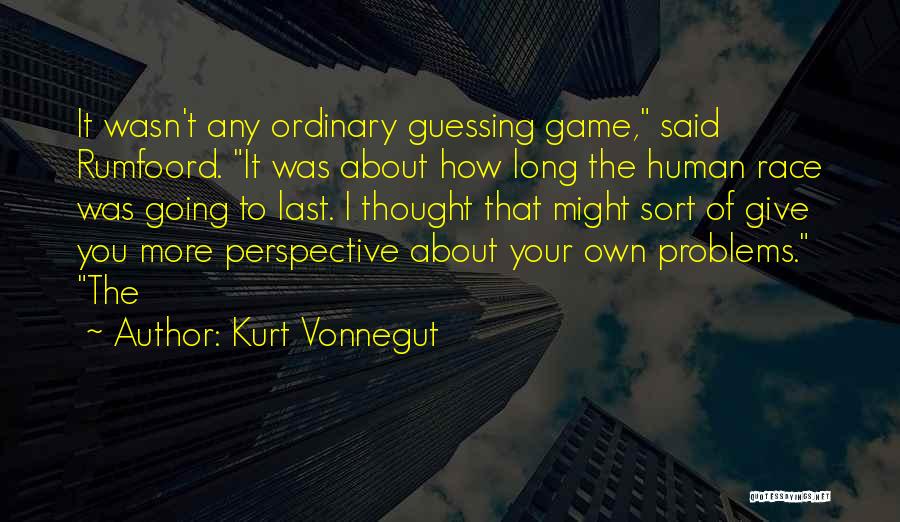 Kurt Vonnegut Quotes: It Wasn't Any Ordinary Guessing Game, Said Rumfoord. It Was About How Long The Human Race Was Going To Last.