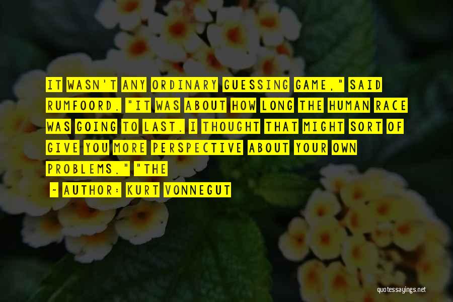 Kurt Vonnegut Quotes: It Wasn't Any Ordinary Guessing Game, Said Rumfoord. It Was About How Long The Human Race Was Going To Last.