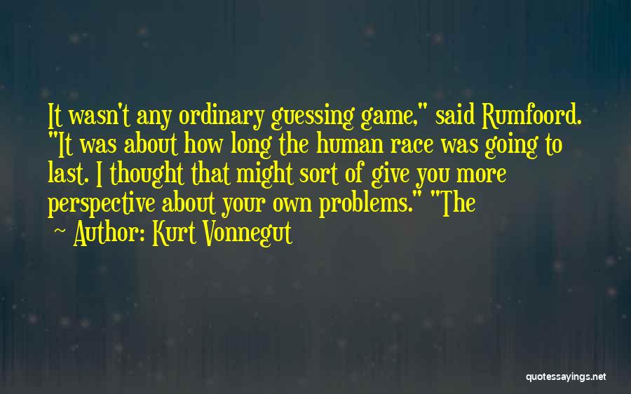 Kurt Vonnegut Quotes: It Wasn't Any Ordinary Guessing Game, Said Rumfoord. It Was About How Long The Human Race Was Going To Last.
