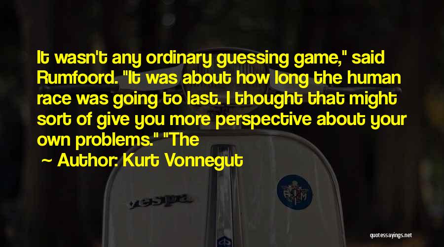 Kurt Vonnegut Quotes: It Wasn't Any Ordinary Guessing Game, Said Rumfoord. It Was About How Long The Human Race Was Going To Last.
