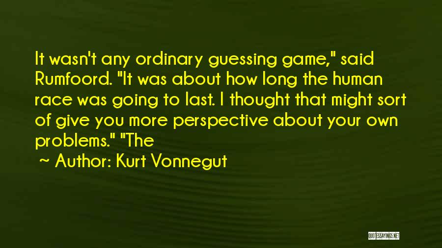Kurt Vonnegut Quotes: It Wasn't Any Ordinary Guessing Game, Said Rumfoord. It Was About How Long The Human Race Was Going To Last.