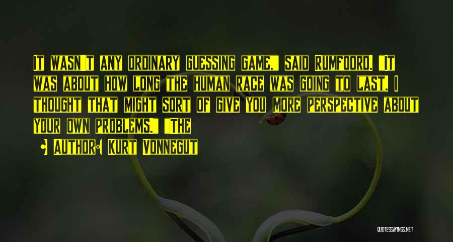 Kurt Vonnegut Quotes: It Wasn't Any Ordinary Guessing Game, Said Rumfoord. It Was About How Long The Human Race Was Going To Last.