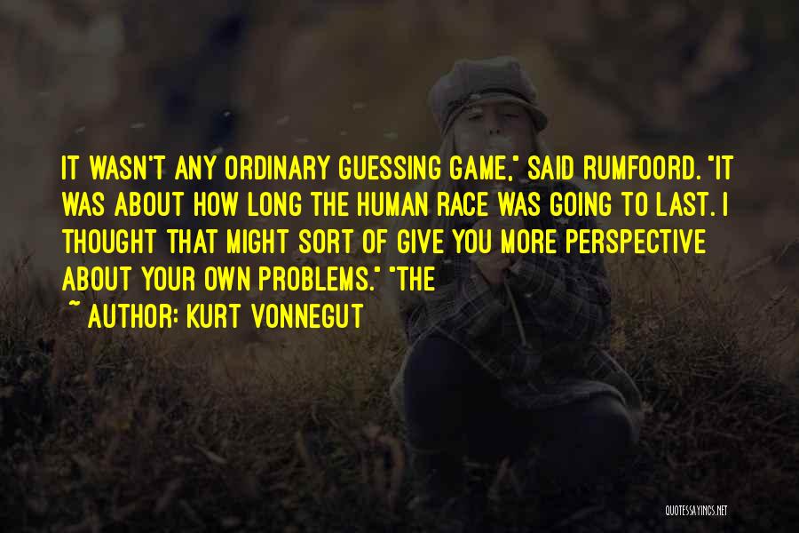 Kurt Vonnegut Quotes: It Wasn't Any Ordinary Guessing Game, Said Rumfoord. It Was About How Long The Human Race Was Going To Last.
