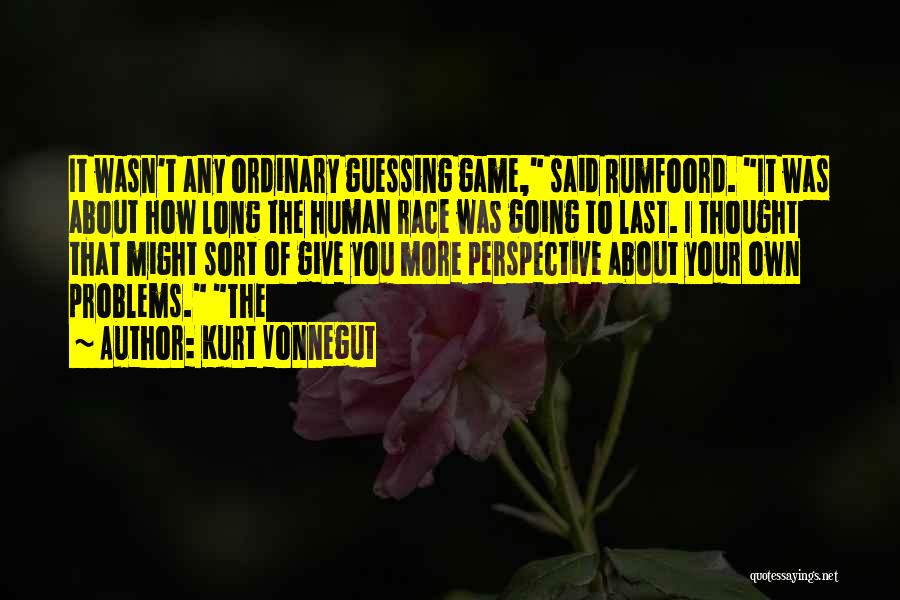 Kurt Vonnegut Quotes: It Wasn't Any Ordinary Guessing Game, Said Rumfoord. It Was About How Long The Human Race Was Going To Last.