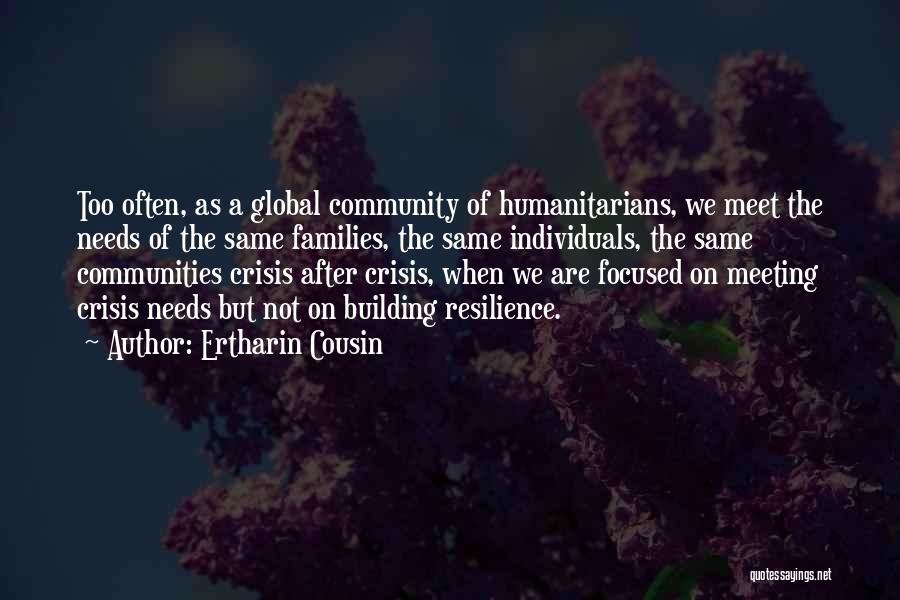Ertharin Cousin Quotes: Too Often, As A Global Community Of Humanitarians, We Meet The Needs Of The Same Families, The Same Individuals, The