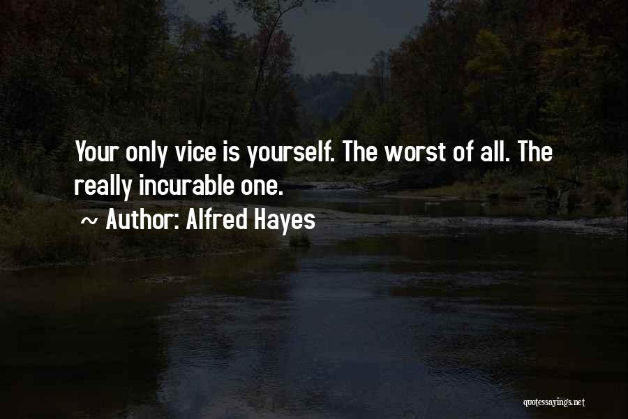 Alfred Hayes Quotes: Your Only Vice Is Yourself. The Worst Of All. The Really Incurable One.