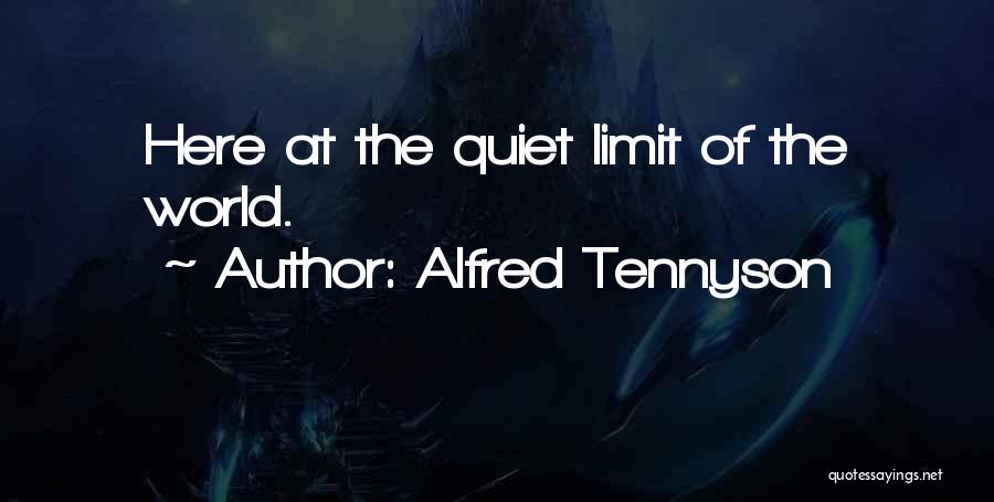 Alfred Tennyson Quotes: Here At The Quiet Limit Of The World.