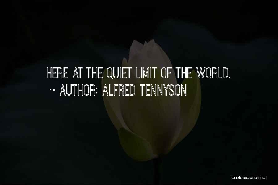 Alfred Tennyson Quotes: Here At The Quiet Limit Of The World.