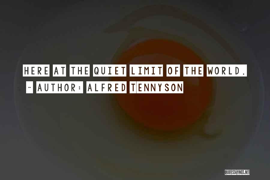 Alfred Tennyson Quotes: Here At The Quiet Limit Of The World.