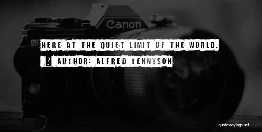 Alfred Tennyson Quotes: Here At The Quiet Limit Of The World.