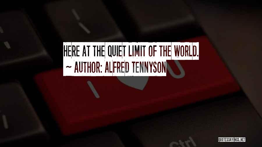 Alfred Tennyson Quotes: Here At The Quiet Limit Of The World.