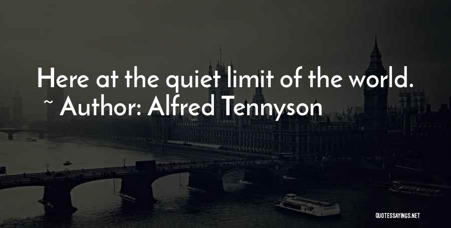 Alfred Tennyson Quotes: Here At The Quiet Limit Of The World.