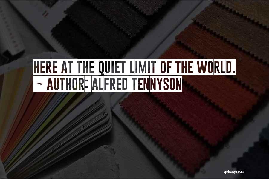 Alfred Tennyson Quotes: Here At The Quiet Limit Of The World.