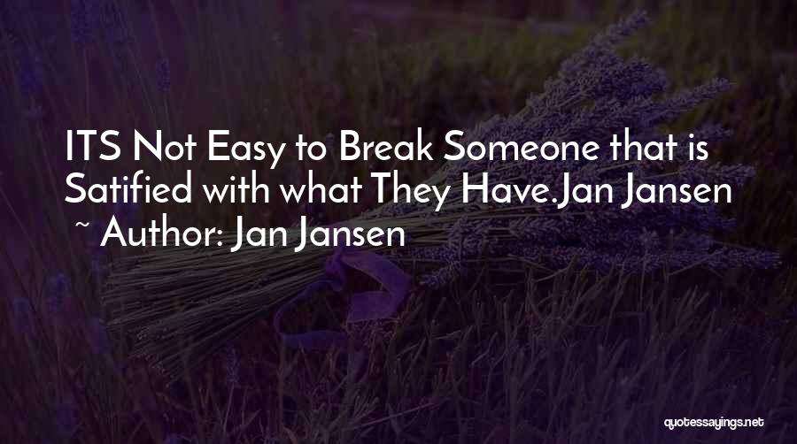 Jan Jansen Quotes: Its Not Easy To Break Someone That Is Satified With What They Have.jan Jansen