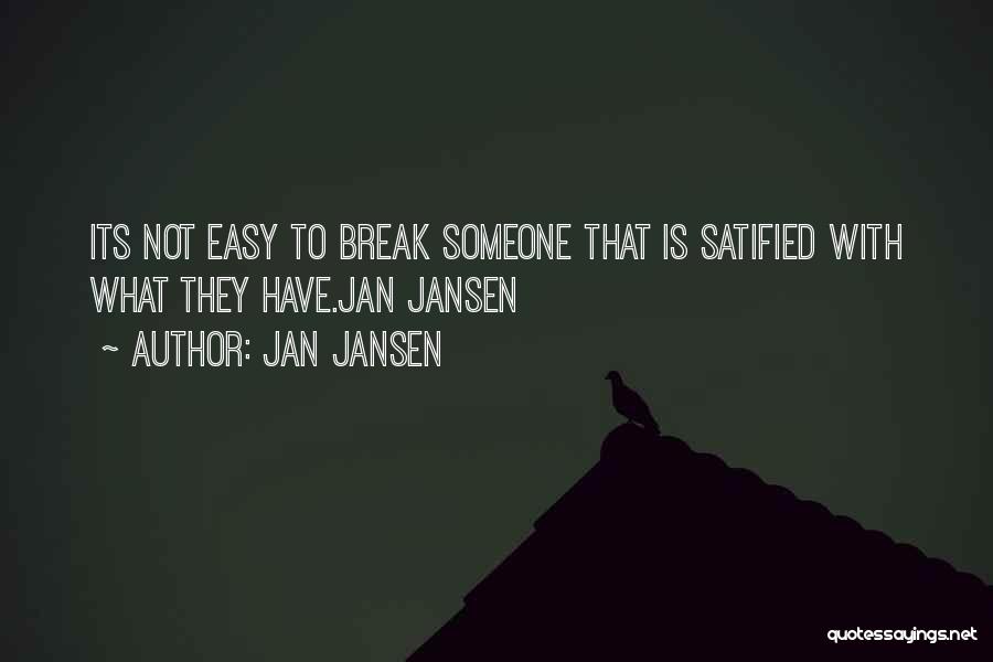 Jan Jansen Quotes: Its Not Easy To Break Someone That Is Satified With What They Have.jan Jansen