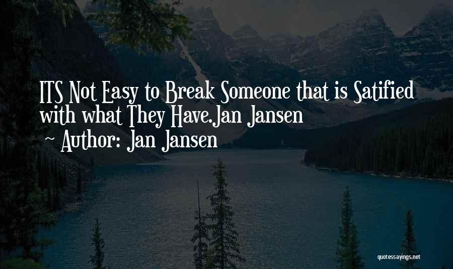 Jan Jansen Quotes: Its Not Easy To Break Someone That Is Satified With What They Have.jan Jansen