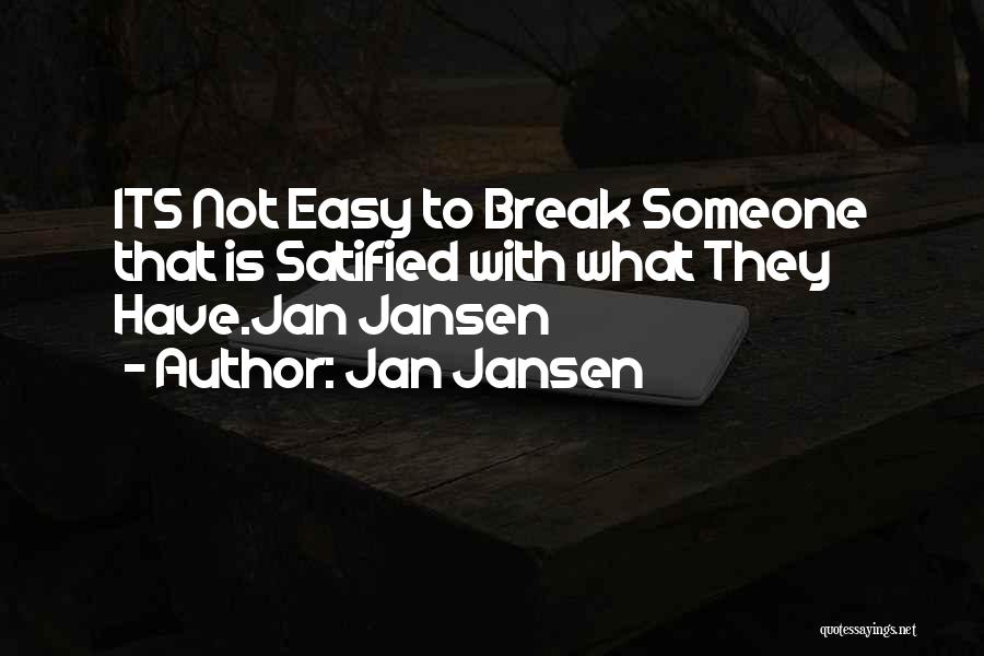 Jan Jansen Quotes: Its Not Easy To Break Someone That Is Satified With What They Have.jan Jansen