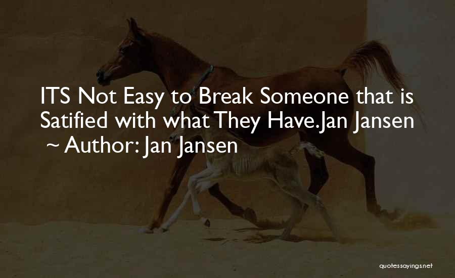 Jan Jansen Quotes: Its Not Easy To Break Someone That Is Satified With What They Have.jan Jansen