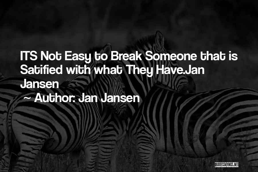 Jan Jansen Quotes: Its Not Easy To Break Someone That Is Satified With What They Have.jan Jansen