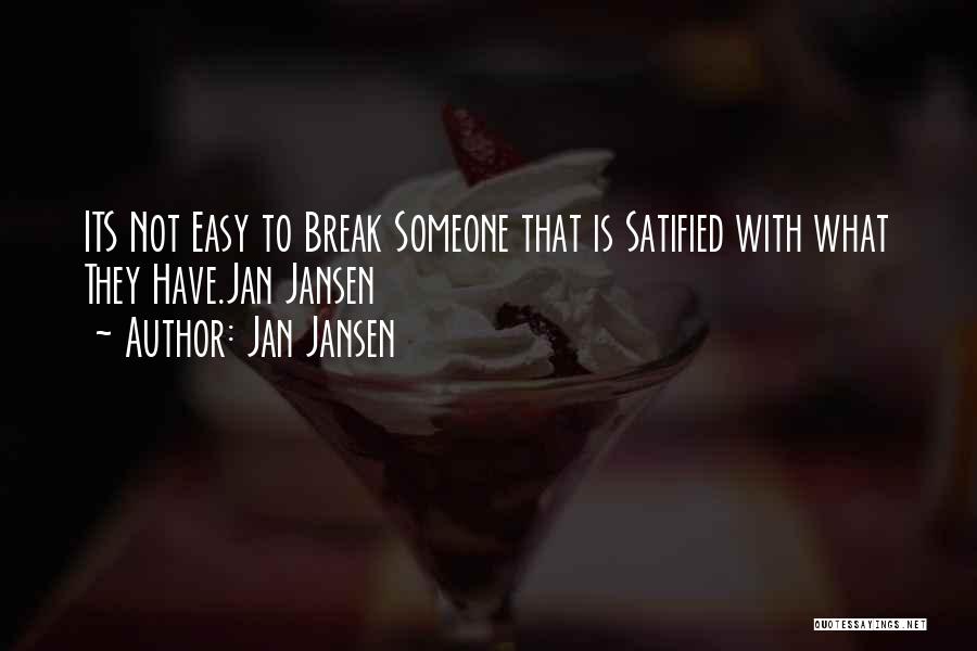 Jan Jansen Quotes: Its Not Easy To Break Someone That Is Satified With What They Have.jan Jansen