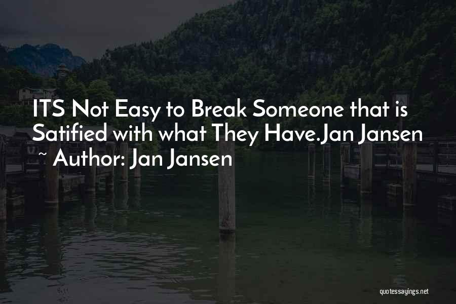 Jan Jansen Quotes: Its Not Easy To Break Someone That Is Satified With What They Have.jan Jansen