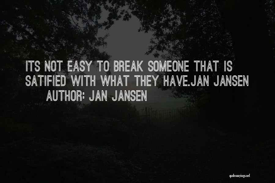 Jan Jansen Quotes: Its Not Easy To Break Someone That Is Satified With What They Have.jan Jansen