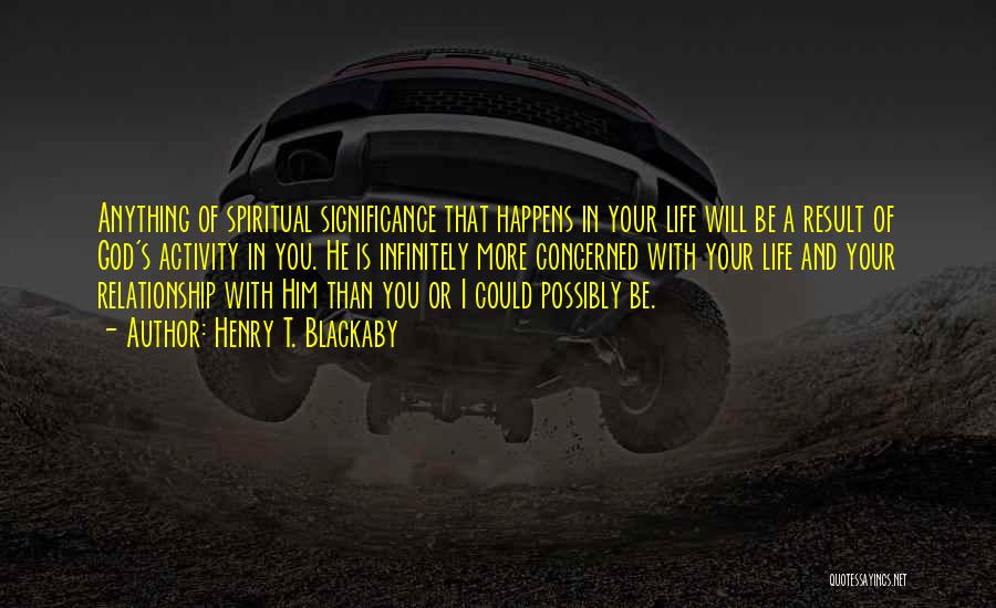 Henry T. Blackaby Quotes: Anything Of Spiritual Significance That Happens In Your Life Will Be A Result Of God's Activity In You. He Is