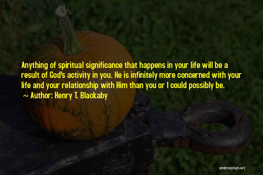 Henry T. Blackaby Quotes: Anything Of Spiritual Significance That Happens In Your Life Will Be A Result Of God's Activity In You. He Is