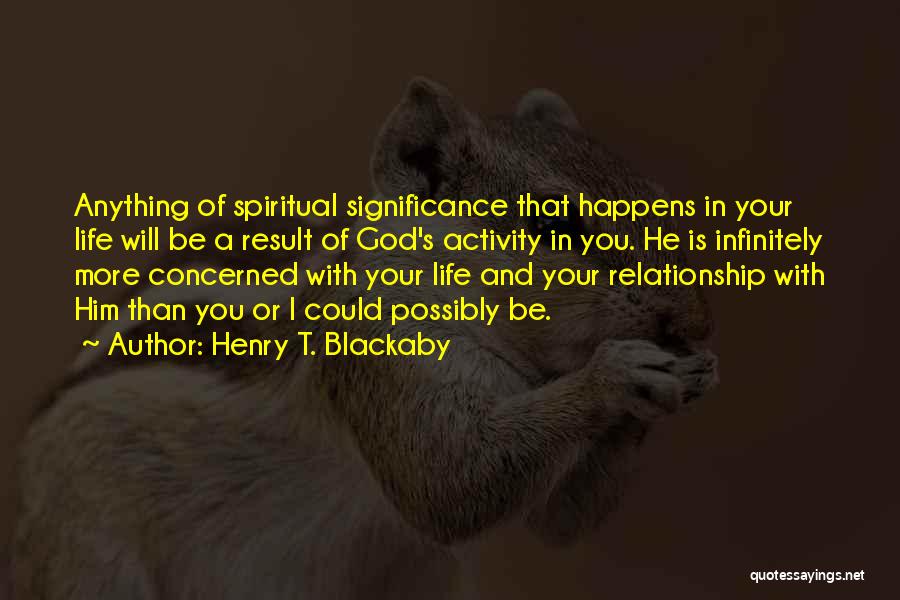 Henry T. Blackaby Quotes: Anything Of Spiritual Significance That Happens In Your Life Will Be A Result Of God's Activity In You. He Is