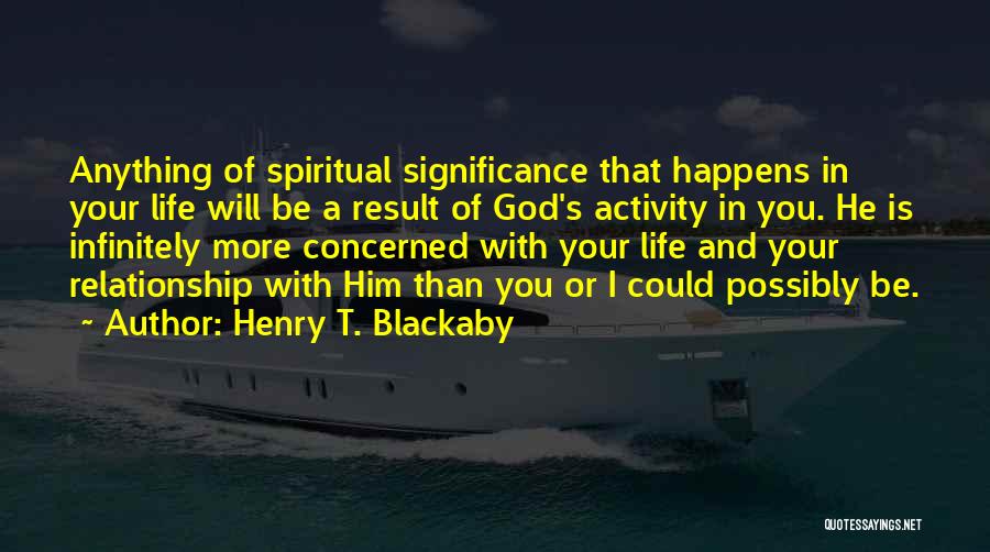 Henry T. Blackaby Quotes: Anything Of Spiritual Significance That Happens In Your Life Will Be A Result Of God's Activity In You. He Is