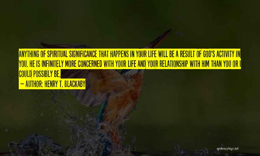 Henry T. Blackaby Quotes: Anything Of Spiritual Significance That Happens In Your Life Will Be A Result Of God's Activity In You. He Is