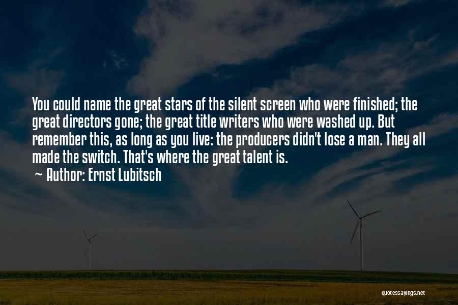 Ernst Lubitsch Quotes: You Could Name The Great Stars Of The Silent Screen Who Were Finished; The Great Directors Gone; The Great Title