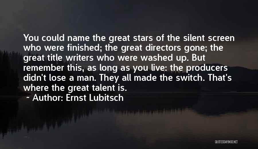 Ernst Lubitsch Quotes: You Could Name The Great Stars Of The Silent Screen Who Were Finished; The Great Directors Gone; The Great Title