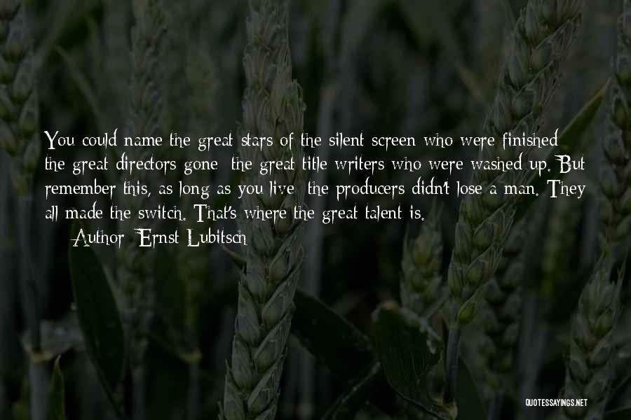 Ernst Lubitsch Quotes: You Could Name The Great Stars Of The Silent Screen Who Were Finished; The Great Directors Gone; The Great Title