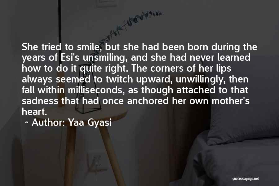 Yaa Gyasi Quotes: She Tried To Smile, But She Had Been Born During The Years Of Esi's Unsmiling, And She Had Never Learned