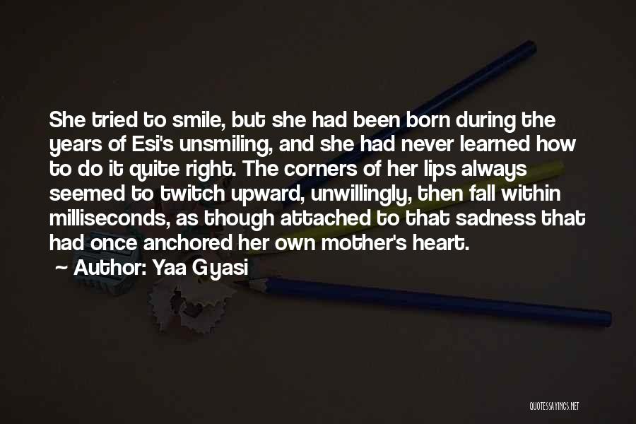 Yaa Gyasi Quotes: She Tried To Smile, But She Had Been Born During The Years Of Esi's Unsmiling, And She Had Never Learned