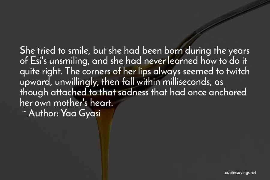Yaa Gyasi Quotes: She Tried To Smile, But She Had Been Born During The Years Of Esi's Unsmiling, And She Had Never Learned