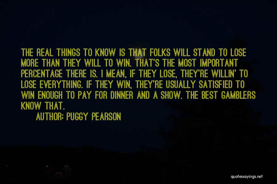 Puggy Pearson Quotes: The Real Things To Know Is That Folks Will Stand To Lose More Than They Will To Win. That's The