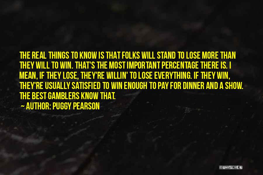 Puggy Pearson Quotes: The Real Things To Know Is That Folks Will Stand To Lose More Than They Will To Win. That's The